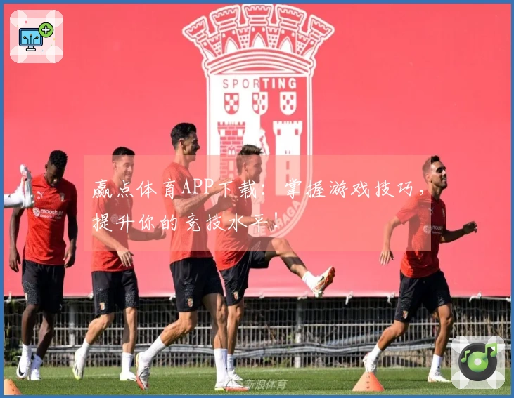 赢点体育APP下载：掌握游戏技巧，提升你的竞技水平！