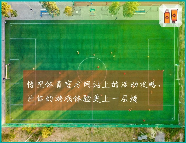 悟空体育官方网站上的活动攻略，让你的游戏体验更上一层楼